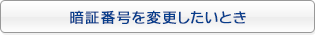 暗証番号を変更したいとき