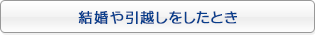 結婚や引越しをしたとき