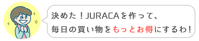 トク子「決めた！JURACAを作って、毎日の買い物をもっとお得にするわ！」