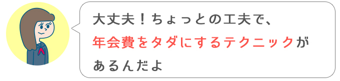 よし子「大丈夫！ちょっとの工夫で、年会費をタダにするテクニックがあるんだよ」