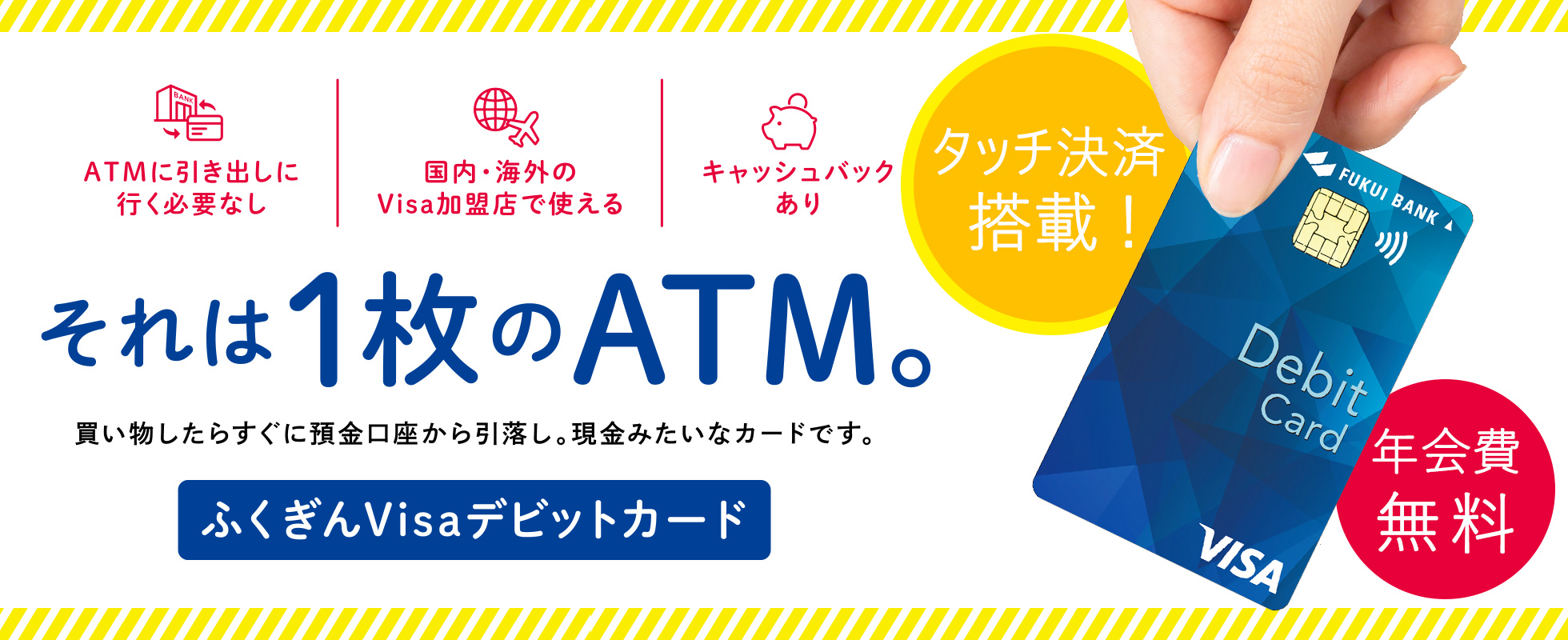 それは1枚のATM。買い物したらすぐに預金口座から引落し。現金みたいなカードです。　ふくぎんVisaデビットカード