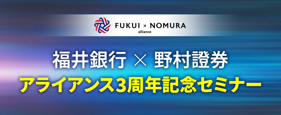 福井銀行×野村證券 アライアンス3周年記念セミナー